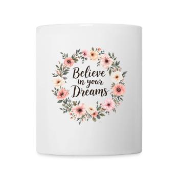 Believe in your Dreams - Tasse - Weiß - Vorne