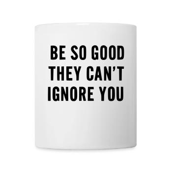 Be so good they cant ignore you - Mug - white - Front