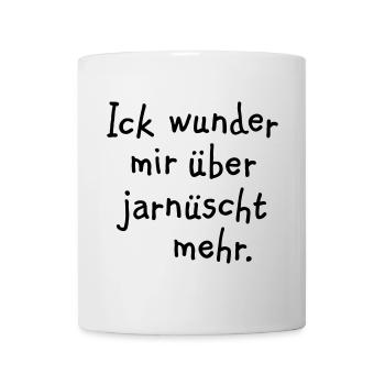 Ick wunder mir über jarnüscht mehr - Berlin Spruch - Tasse - Weiß - Vorne