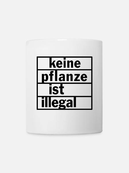 Keine Pflanze ist illegal - Tasse - Weiß