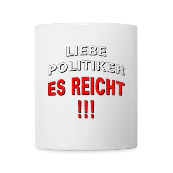 LIEBE POLITIKER ES REICHT !! - Tasse - Weiß - Vorne