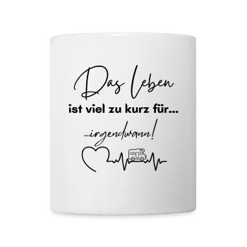 Das Leben ist zu kurz für irgendwann - Tasse - Weiß - Vorne