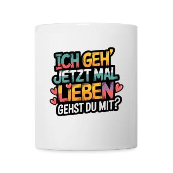 Ich gehe jetzt mal lieben - positiv denken - Tasse - Weiß - Vorne