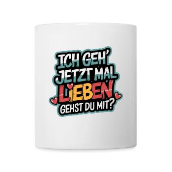 Ich gehe jetzt mal lieben - positiv denken - Tasse - Weiß - Vorne