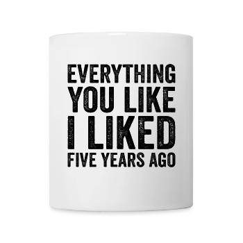 Everything You Like I Liked Five Years Ago - Mug - white - Front