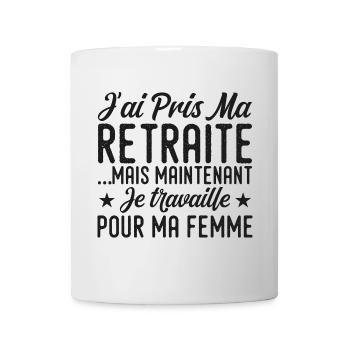 I retired, I work for my wife - Mug - white - Front