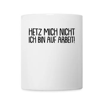 Hetz mich nicht ich bin auf arbeit - Tasse - Weiß - Vorne