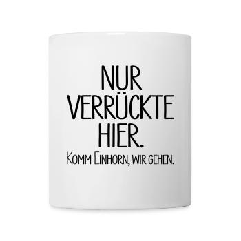 Nur verrückte hier. Komm Einhorn, wir gehen. - Tasse - Weiß - Vorne
