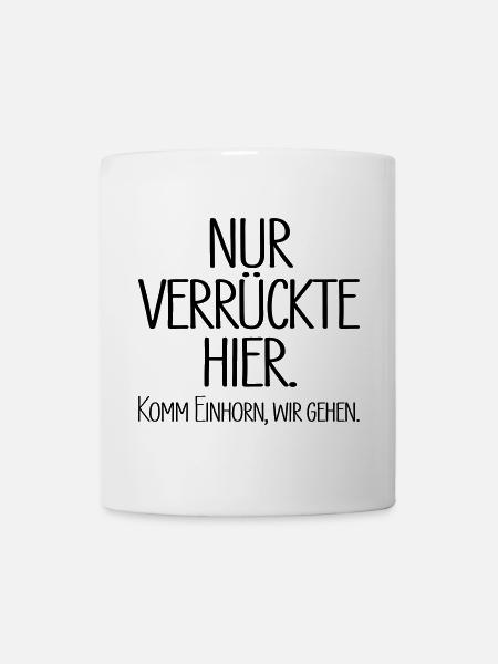Nur verrückte hier. Komm Einhorn, wir gehen. - Tasse - Weiß