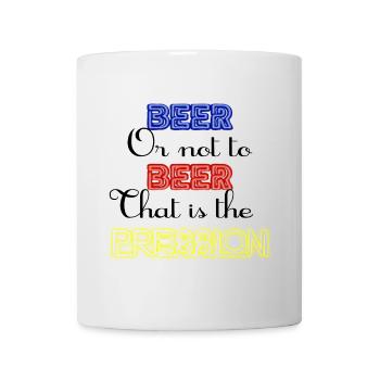 Zu Bier oder nicht zu Bier, das ist der Druck! - Tasse - Weiß - Vorne
