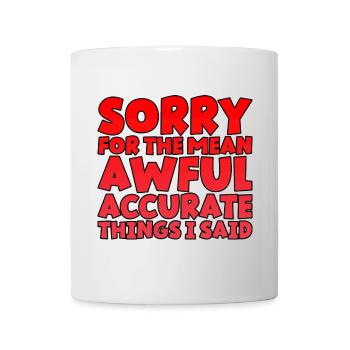 Sorry For The Mean, Awful, Accurate Things I Said - Mug - white - Front