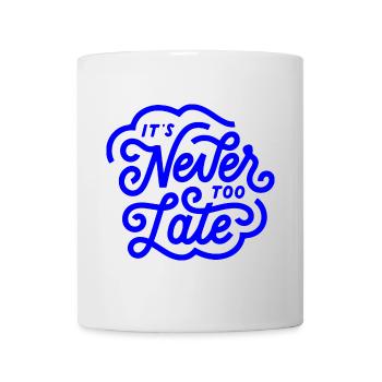 it’s never too late, motivational statement quote - Tasse - Weiß - Vorne