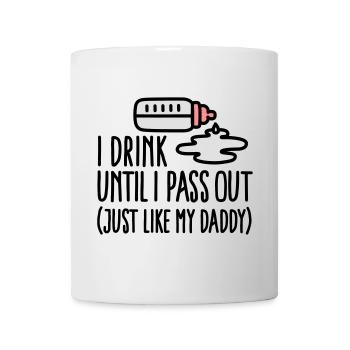 I drink until I pass out just like my daddy - Mug - white - Front