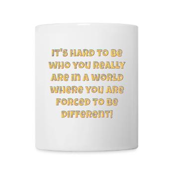 It's hard to be who you really are…. - Tasse - Weiß - Vorne