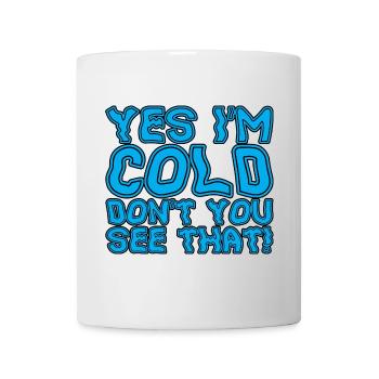 Yes I'm Cold Don't You See That 3 - Tasse - Weiß - Vorne