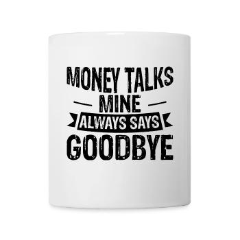 Money Talks, Mine Always Says Goodbye 3 - Tasse - Weiß - Vorne
