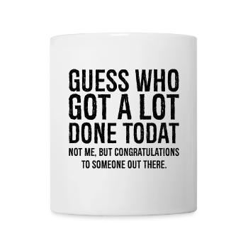 guess who got a lot done today - Mug - white - Front