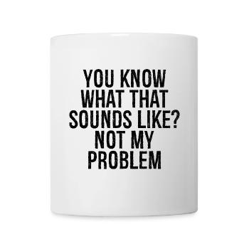 you know what that sounds like not my problem - Mug - white - Front