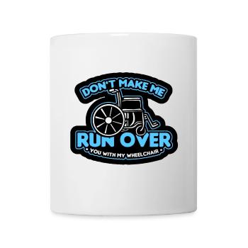 Don't let me run over you with the wheelchair* - Mug - white - Front