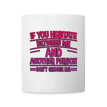 If You Hesitate Between Me And Another Person 2 - Mug - white - Front