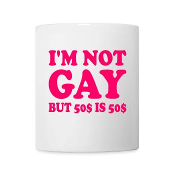 I'm not gay but 50$ is 50$ - Mug - white - Front