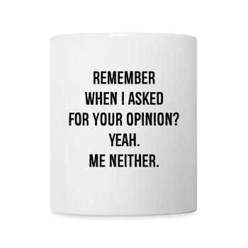 remember when I asked for your opinion yes me - Mug - white - Front