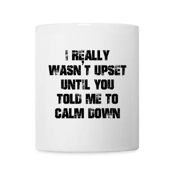 I really wasn't upset until you told me calm down - Tasse - Weiß - Vorne