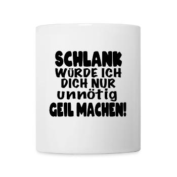Schlank würde ich dich nur unnötig geil machen! - Tasse - Weiß - Vorne