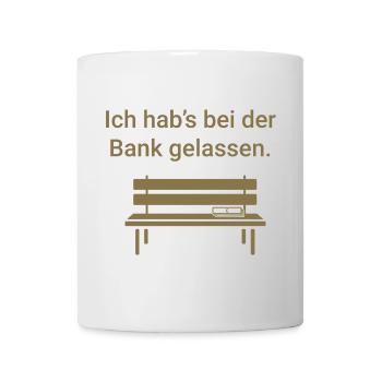 Ich hab's bei der Bank gelassen - Tasse - Weiß - Vorne