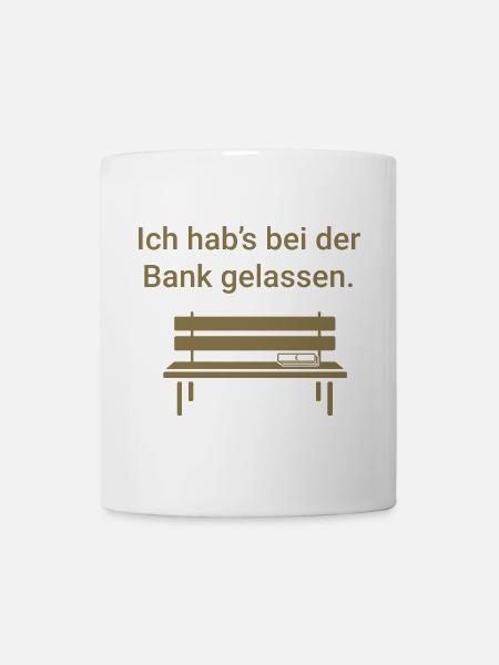 Ich hab's bei der Bank gelassen - Tasse - Weiß