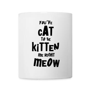 You've CAT to be KITTEN me right MEOW - Mug blanc - blanc - Devant