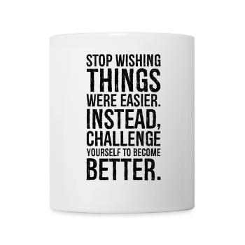 stop wishing things were easier instead challenge - Mug - white - Front