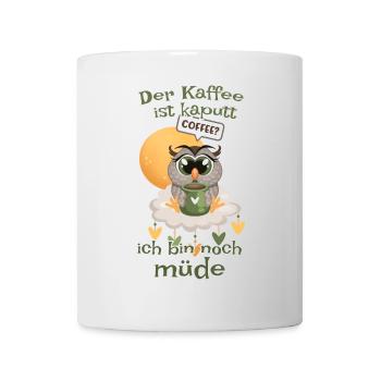 Der Kaffee ist kaputt bin noch müde Eule - Tasse - Weiß - Vorne
