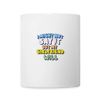 Ich werde es vielleicht nicht sagen, aber meine Freundin wird es sagen - Tasse - Weiß - Vorne