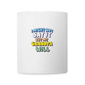 I Might Not Say It But My Grandpa Will - Mug - white - Front