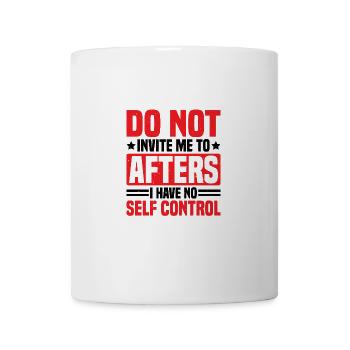 Do Not Invite Me To Afters I Have No Self Control2 - Tasse - Weiß - Vorne