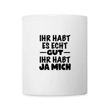 Ihr habt es ja echt gut ihr habt ja mich - Tasse - Weiß - Vorne