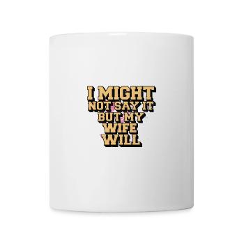 Ich werde es vielleicht nicht sagen, aber meine Frau wird es sagen - Tasse - Weiß - Vorne