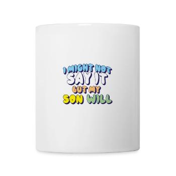I Might Not Say It But My Son Will - Mug - white - Front