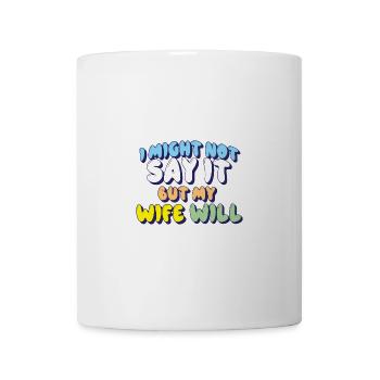 Ich werde es vielleicht nicht sagen, aber meine Frau wird es sagen - Tasse - Weiß - Vorne