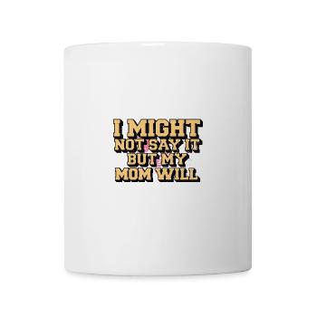 Ich sage es vielleicht nicht, aber meine Mutter wird es sagen - Tasse - Weiß - Vorne