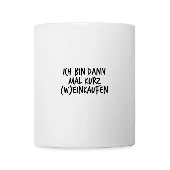 Ich bin dann mal kurz (W)einkaufen - Tasse - Weiß - Vorne