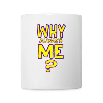 Why always me - NEU als Sticker - Tasse - Weiß - Vorne