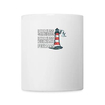 Ich muss garnichts ich muss nur nach Fehmarn - Tasse - Weiß - Vorne