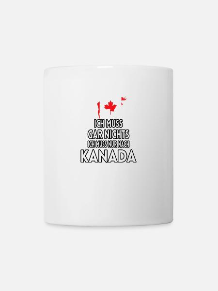 Ich muss gar nichts Ich muss nur nach Kanada - Tasse - Weiß