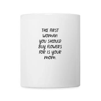 The First Woman You Should Buy Flowers Is Your Mom - Mug - white - Front