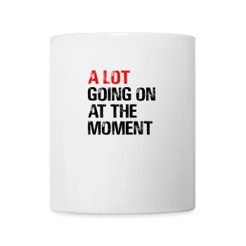 A Lot Going on at The Moment - Mug - white - Front