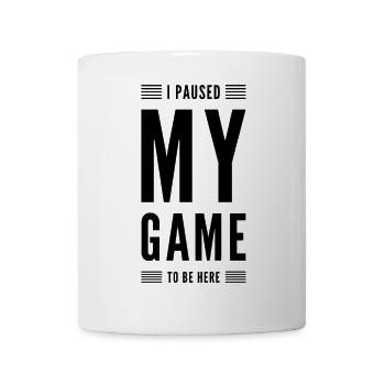 Ich habe mein Spiel pausiert, um hier zu sein - Tasse - Weiß - Vorne