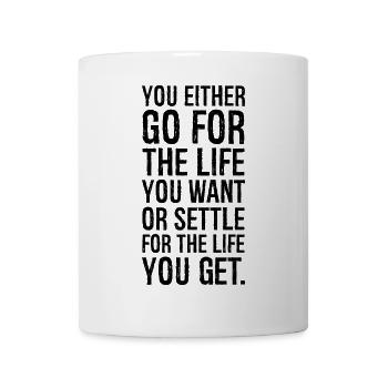 you either go for the life you want or settle - Mug - white - Front
