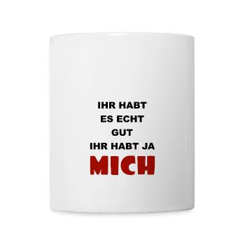 Ihr habt es echt gut, ihr habt ja mich - Tasse - Weiß - Vorne